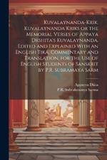 Kuvalaynanda-krik. Kuvalaynanda Kriks or the Memorial Verses of Appaya Dkshita's Kuvalaynanda. Edited and Explained With an English Tika, Commentary and Translation, for the use of English Students of Sanskrit by P.R. Subramaya Sarm