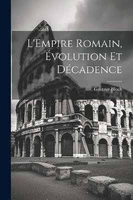 L'Empire romain, évolution et décadence - Gustave Bloch - cover