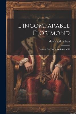 L'incomparable Florimond; moeurs du temps de Louis XIII - Maurice Maindron - cover