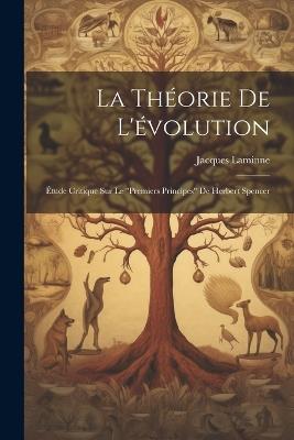 La théorie de l'évolution: Étude critique sur le "Premiers principes" de Herbert Spencer - Jacques Laminne - cover