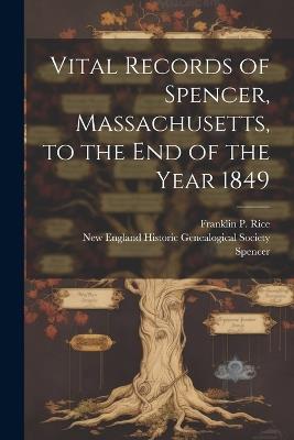 Vital Records of Spencer, Massachusetts, to the end of the Year 1849 - Spencer Spencer,Systematic History Fund - cover