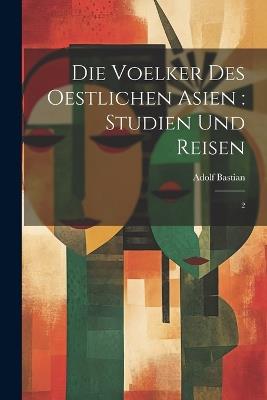 Die Voelker des oestlichen Asien: Studien und Reisen: 2 - Adolf Bastian - cover