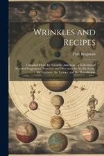 Wrinkles and Recipes: Compiled From the Scientific American: a Collection of Practical Suggestions, Processes and Directions for the Mechanic, the Engineer, the Farmer, and the Housekeeper
