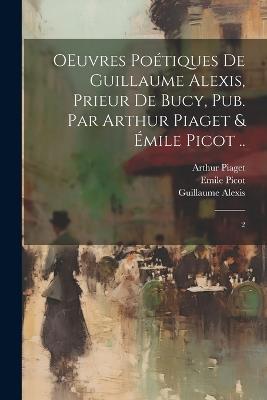 OEuvres poétiques de Guillaume Alexis, prieur de Bucy, pub. par Arthur Piaget & Émile Picot ..: 2 - Guillaume Alexis,Arthur Piaget,Emile Picot - cover