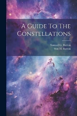 A Guide To The Constellations - Samuel G Barton,Wm H Barton - cover
