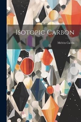 Isotopic Carbon - Melvin Calvin - cover