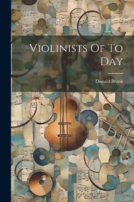 Violinists Of To Day - Donald Brook - cover
