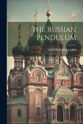 The Russian Pendulum - Arthur Bullard - cover