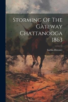 Storming Of The Gateway Chattanooga 1863 - Fairfax Downey - cover