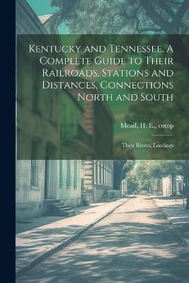 Kentucky and Tennessee. A Complete Guide to Their Railroads, Stations and Distances, Connections North and South; Their Rivers, Landings - cover