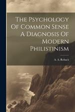 The Psychology Of Common Sense A Diagnosis Of Modern Philistinism