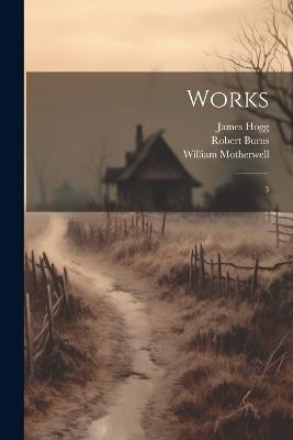 Works: 3 - Robert Burns,James Hogg,William Motherwell - cover