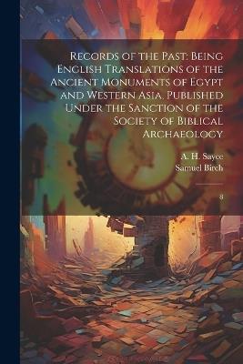 Records of the Past: Being English Translations of the Ancient Monuments of Egypt and Western Asia, Published Under the Sanction of the Society of Biblical Archaeology: 8 - Samuel Birch,A H 1845-1933 Sayce - cover