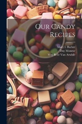 Our Candy Recipes - May Belle Van Arsdale,Day Monroe,Mary Barber - cover