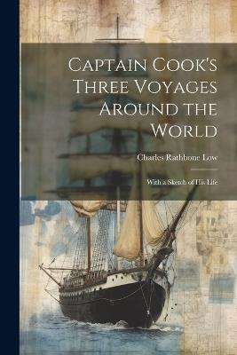 Captain Cook's Three Voyages Around the World; With a Sketch of his Life - Charles Rathbone Low - cover