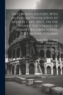 Dio's Roman History, With an English Translation by Earnest Cary, PH.D., on the Basis of the Version of Herbert Baldwin Foster, PH.D. In Nine Volumes: 3 - Cassius Dio Cocceianus,Earnest Cary,Herbert Baldwin Foster - cover