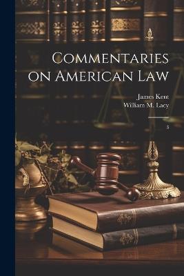 Commentaries on American Law: 3 - James Kent,William M Lacy - cover