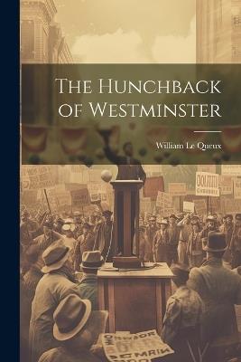 The Hunchback of Westminster - William Le Queux - cover