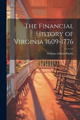 The Financial History of Virginia 1609-1776 - William Zebina Ripley - cover