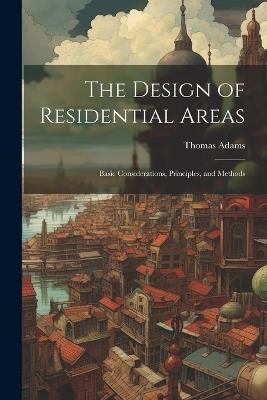 The Design of Residential Areas; Basic Considerations, Principles, and Methods - Thomas Adams - cover