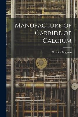 Manufacture of Carbide of Calcium - Charles Bingham - cover