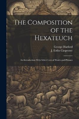 The Composition of the Hexateuch; an Introduction With Select Lists of Words and Phrases - J Estlin 1844-1927 Carpenter,George Harford - cover
