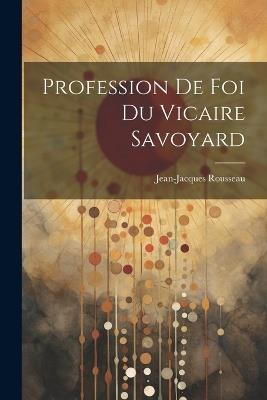 Profession De Foi Du Vicaire Savoyard - Rousseau Jean-Jacques 1712-1778 - cover