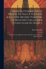 Oraison Fvnebre Svr Le Trespas De Hault, Puissant & Illustre Messire Pompone De Believre Cheualier & Chancelier De France: Prononcée En L'eglise De S. Germain De L'auxerrois Le 17. Septembre 1607