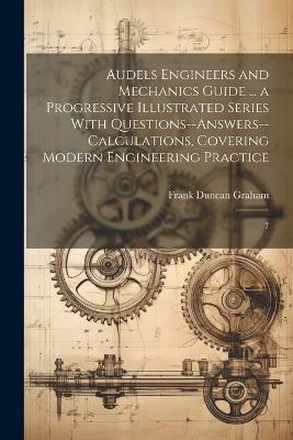 Audels Engineers and Mechanics Guide ... a Progressive Illustrated Series With Questions--answers--calculations, Covering Modern Engineering Practice: 7 - Frank Duncan Graham - cover