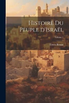 Histoire du peuple d'Israël; Volume 1 - Renan Ernest 1823-1892 - cover