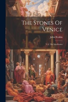 The Stones Of Venice: V.2, The Sea-stories - John Ruskin - cover