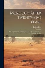 Morocco After Twenty-five Years; a Description of the Country, its Laws and Customs, and the European Situation