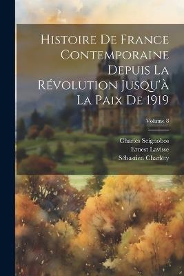 Histoire de France contemporaine depuis la révolution jusqu'à la paix de 1919; Volume 8 - Ernest Lavisse,Charléty Sébastien 1867-1945,Charles Seignobos - cover