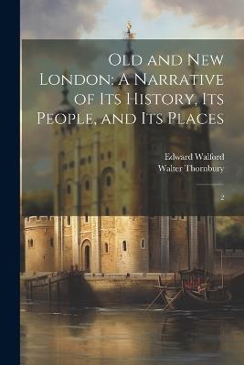Old and new London: A Narrative of its History, its People, and its Places: 2 - Walter Thornbury,Edward Walford - cover