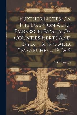 Further Notes On The Emerson Alias Emberson Family Of Counties Herts And Essex ... Being Add. Researches ... 1912-19 - cover