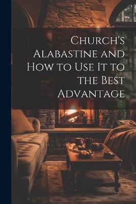 Church's Alabastine and how to use it to the Best Advantage - Anonymous - cover