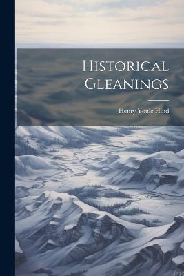 Historical Gleanings - Henry Youle Hind - cover