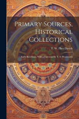 Primary Sources, Historical Collections: Early Buddhism, With a Foreword by T. S. Wentworth - T W Phys Davids - cover