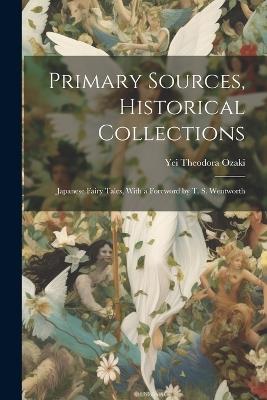 Primary Sources, Historical Collections: Japanese Fairy Tales, With a Foreword by T. S. Wentworth - Yei Theodora Ozaki - cover