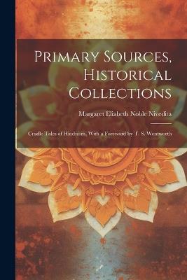 Primary Sources, Historical Collections: Cradle Tales of Hinduism, With a Foreword by T. S. Wentworth - Margaret Eliabeth Noble Nivedita - cover