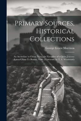 Primary Sources, Historical Collections: An Australian in China: Being the Narrative of a Quiet Journey Across China To Burma, With a Foreword by T. S. Wentworth - George Ernest Morrison - cover