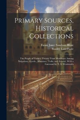 Primary Sources, Historical Collections: The People of Turkey: Twenty Years' Residence Among Bulgarians, Greeks, Albanians, Turks, and Armeni, With a Foreword by T. S. Wentworth - Stanley Lanepoole,Fanny Janet Sandison Blunt - cover