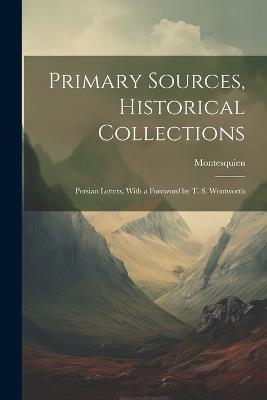 Primary Sources, Historical Collections: Persian Letters, With a Foreword by T. S. Wentworth - Montesquieu - cover