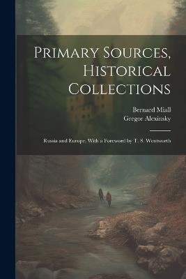 Primary Sources, Historical Collections: Russia and Europe, With a Foreword by T. S. Wentworth - Gregor Alexinsky,Bernard Miall - cover