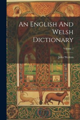 An English And Welsh Dictionary; Volume 1 - John Walters - cover