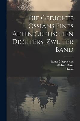 Die Gedichte Ossians eines alten celtischen Dichters, Zweiter Band - James MacPherson,Michael Denis,Ossian - cover