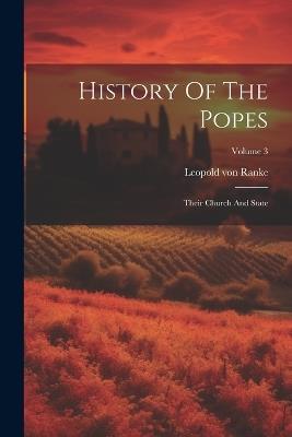 History Of The Popes: Their Church And State; Volume 3 - Leopold Von Ranke - cover