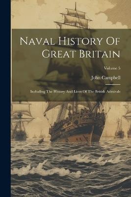 Naval History Of Great Britain: Including The History And Lives Of The British Admirals; Volume 5 - John Campbell - cover