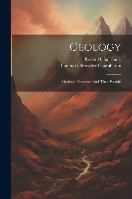 Geology: Geologic Processes And Their Results - Thomas Chrowder Chamberlin - cover