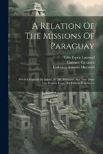 A Relation Of The Missions Of Paraguay: Wrote Originally In Italian, By Mr. Muratori, And Now Done Into English From The French Translation